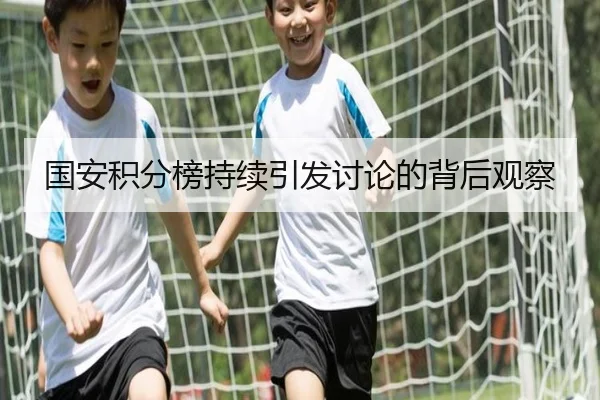 国安积分榜持续引发讨论的背后观察